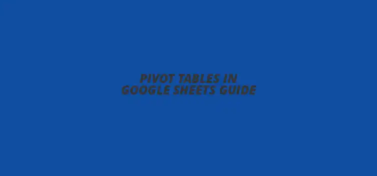 Pivot Tables in Google Sheets tutorial with data analysis visuals