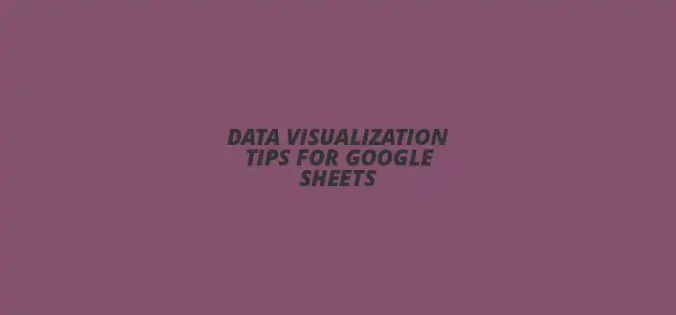 Data visualization tips for Google Sheets with charts and graphs