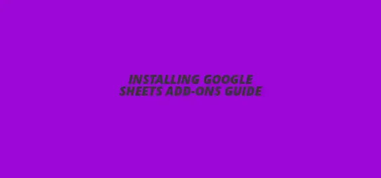 Google Sheets Add-ons installation guide with step-by-step visuals