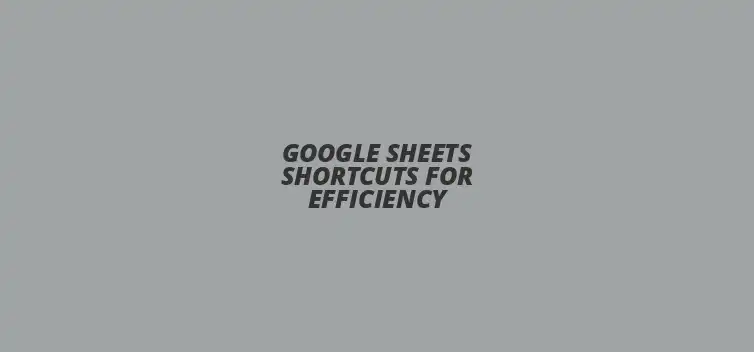 Google Sheets shortcuts for improved efficiency and productivity