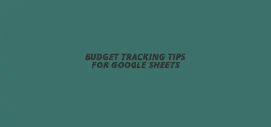 Budget tracking tips using Google Sheets for effective financial management