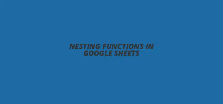 Nesting Functions in Google Sheets for Advanced Data Analysis