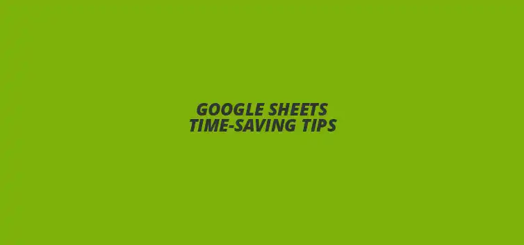Time-saving tips for Google Sheets productivity