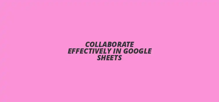 Team collaboration in Google Sheets for seamless productivity