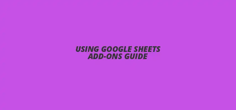 Google Sheets Add-Ons Guide for Enhanced Productivity