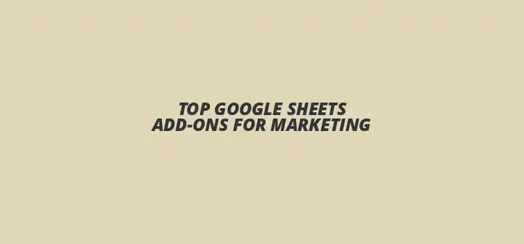 Top Google Sheets add-ons for marketing efficiency and productivity.